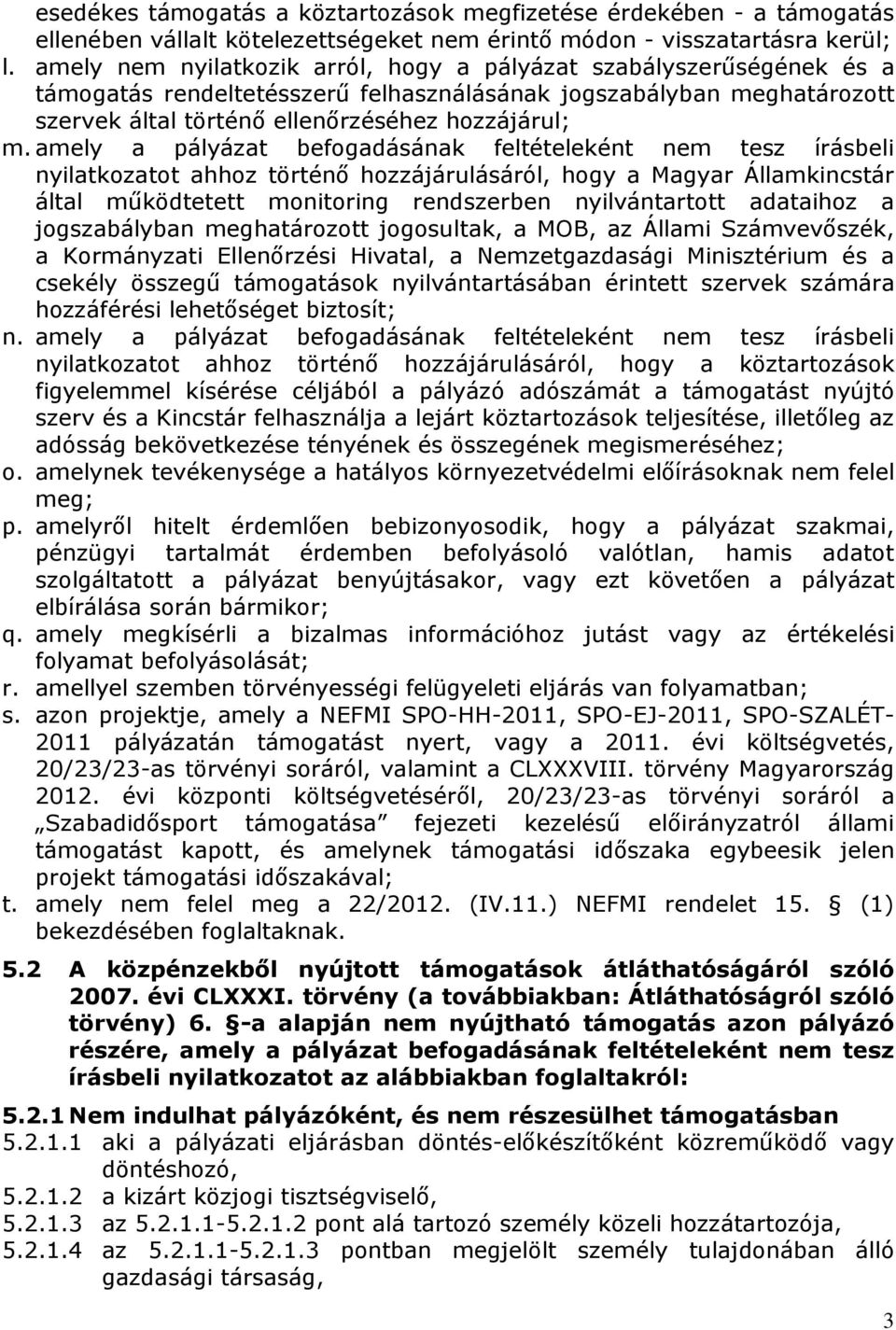 amely a pályázat befogadásának feltételeként nem tesz írásbeli nyilatkozatot ahhoz történő hozzájárulásáról, hogy a Magyar Államkincstár által működtetett monitoring rendszerben nyilvántartott