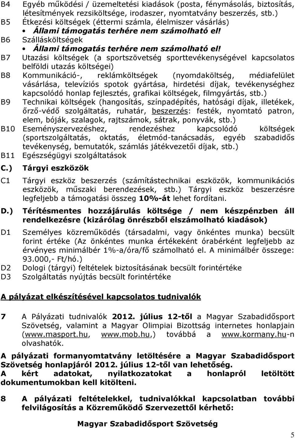 B7 Utazási költségek (a sportszövetség sporttevékenységével kapcsolatos belföldi utazás költségei) B8 Kommunikáció-, reklámköltségek (nyomdaköltség, médiafelület vásárlása, televíziós spotok