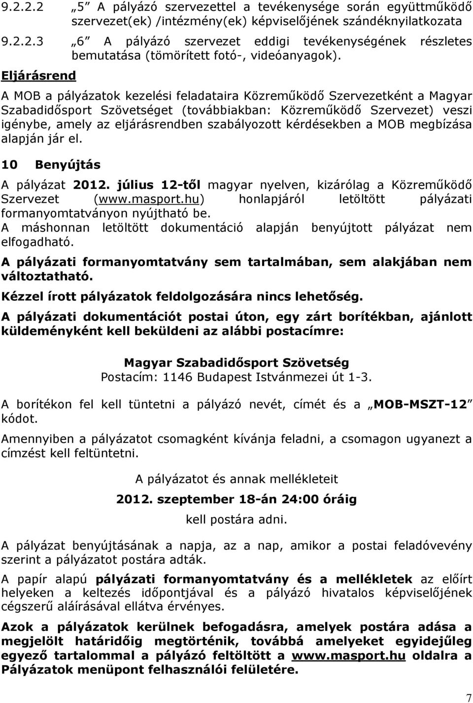 szabályozott kérdésekben a MOB megbízása alapján jár el. 10 Benyújtás A pályázat 2012. július 12-től magyar nyelven, kizárólag a Közreműködő Szervezet (www.masport.