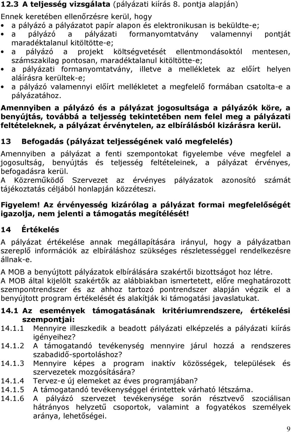 kitöltötte-e; a pályázó a projekt költségvetését ellentmondásoktól mentesen, számszakilag pontosan, maradéktalanul kitöltötte-e; a pályázati formanyomtatvány, illetve a mellékletek az előírt helyen