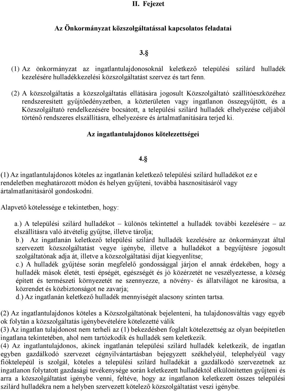 (2) A közszolgáltatás a közszolgáltatás ellátására jogosult Közszolgáltató szállítóeszközéhez rendszeresített gyűjtőedényzetben, a közterületen vagy ingatlanon összegyűjtött, és a Közszolgáltató