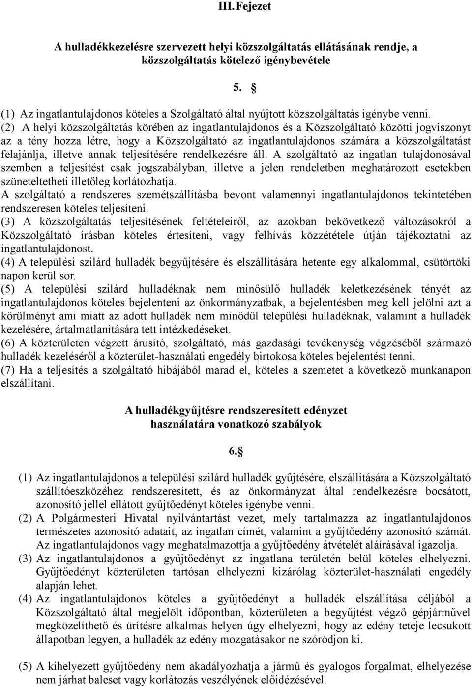 (2) A helyi közszolgáltatás körében az ingatlantulajdonos és a Közszolgáltató közötti jogviszonyt az a tény hozza létre, hogy a Közszolgáltató az ingatlantulajdonos számára a közszolgáltatást