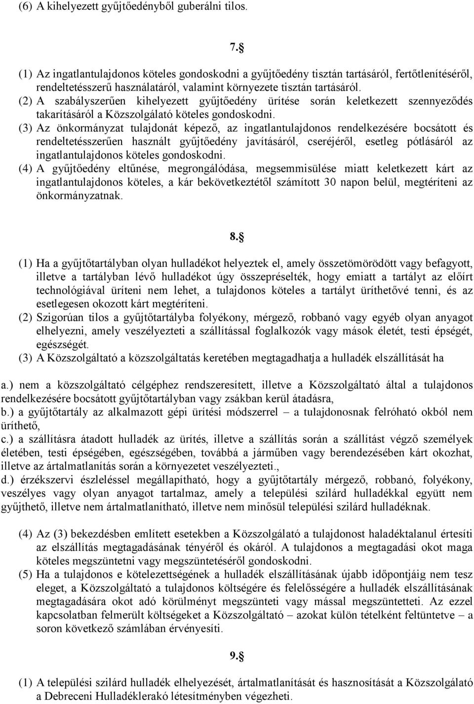 (2) A szabályszerűen kihelyezett gyűjtőedény ürítése során keletkezett szennyeződés takarításáról a Közszolgálató köteles gondoskodni.