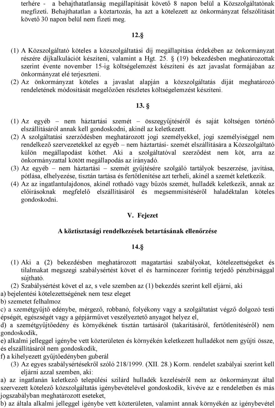 (1) A Közszolgáltató köteles a közszolgáltatási díj megállapítása érdekében az önkormányzat részére díjkalkulációt készíteni, valamint a Hgt. 25.