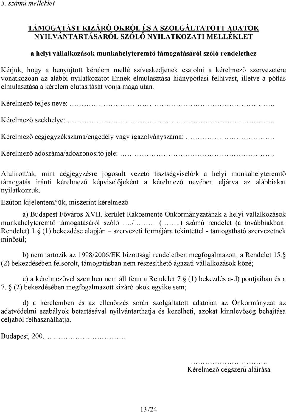 elutasítását vonja maga után. Kérelmező teljes neve:. Kérelmező székhelye:.. Kérelmező cégjegyzékszáma/engedély vagy igazolványszáma:. Kérelmező adószáma/adóazonosító jele:.