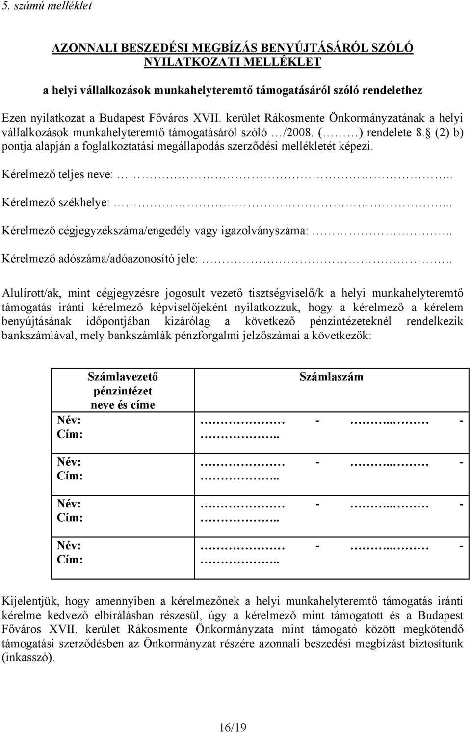 (2) b) pontja alapján a foglalkoztatási megállapodás szerződési mellékletét képezi. Kérelmező teljes neve:.. Kérelmező székhelye:... Kérelmező cégjegyzékszáma/engedély vagy igazolványszáma:.