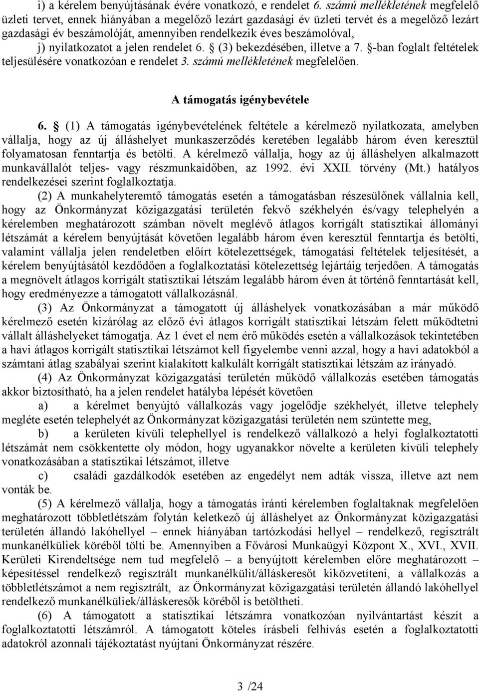 nyilatkozatot a jelen rendelet 6. (3) bekezdésében, illetve a 7. -ban foglalt feltételek teljesülésére vonatkozóan e rendelet 3. számú mellékletének megfelelően. A támogatás igénybevétele 6.