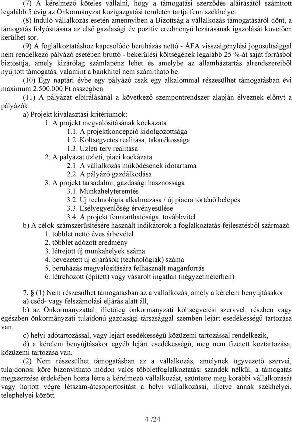 (9) A foglalkoztatáshoz kapcsolódó beruházás nettó - ÁFA visszaigénylési jogosultsággal nem rendelkező pályázó esetében bruttó - bekerülési költségének legalább 25 %-át saját forrásból biztosítja,