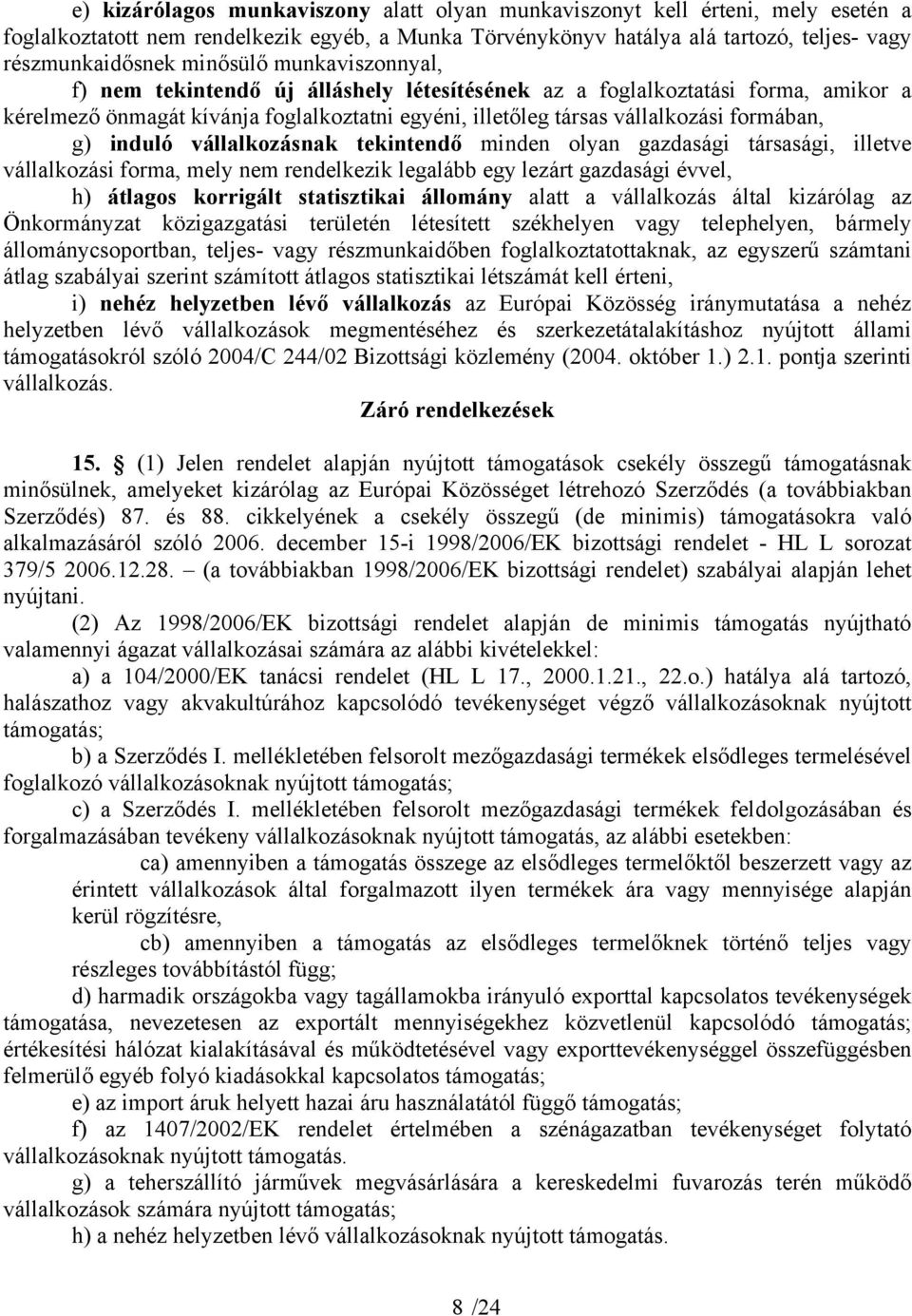 induló vállalkozásnak tekintendő minden olyan gazdasági társasági, illetve vállalkozási forma, mely nem rendelkezik legalább egy lezárt gazdasági évvel, h) átlagos korrigált statisztikai állomány