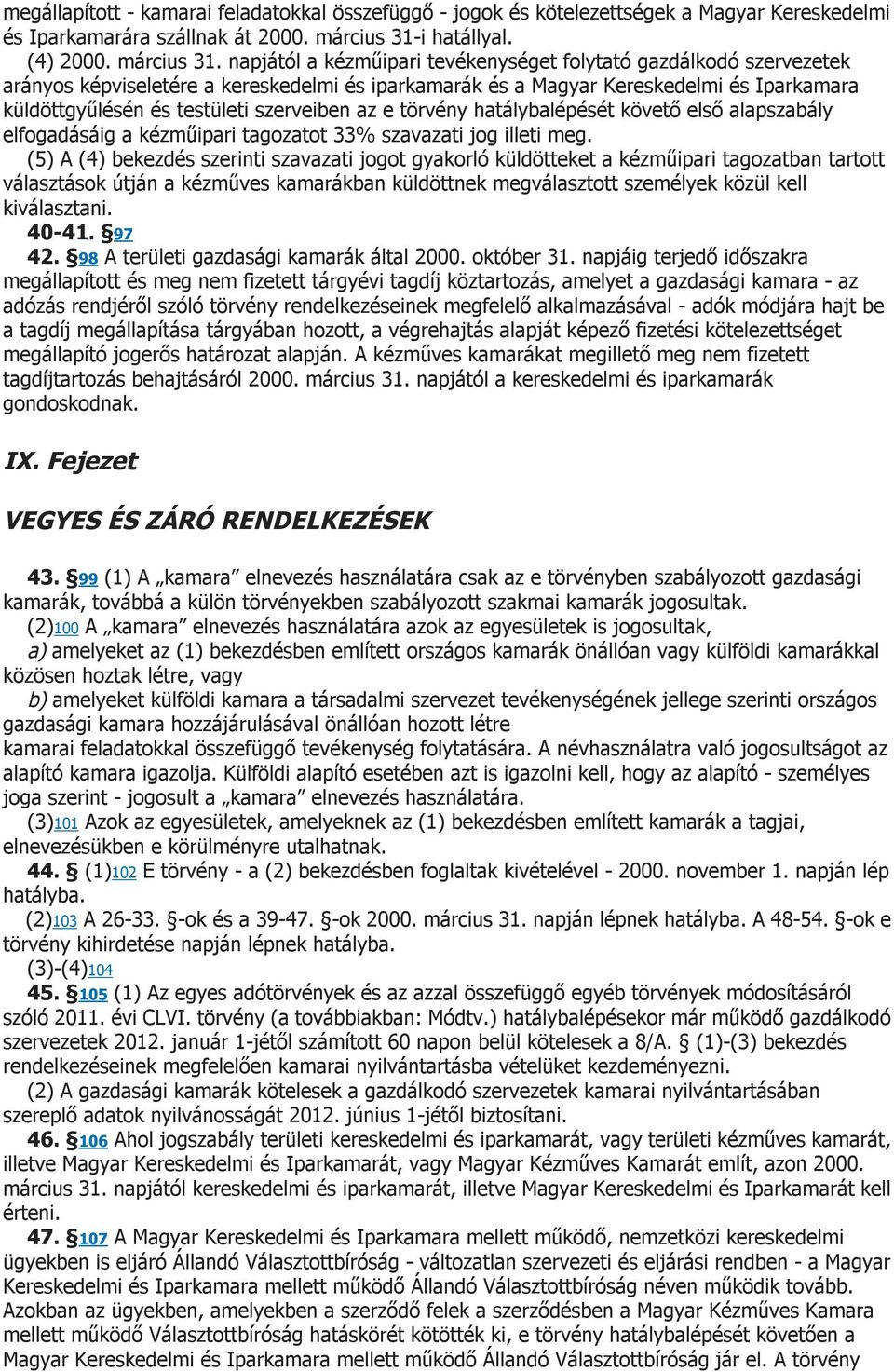 napjától a kézműipari tevékenységet folytató gazdálkodó szervezetek arányos képviseletére a kereskedelmi és iparkamarák és a Magyar Kereskedelmi és Iparkamara küldöttgyűlésén és testületi szerveiben