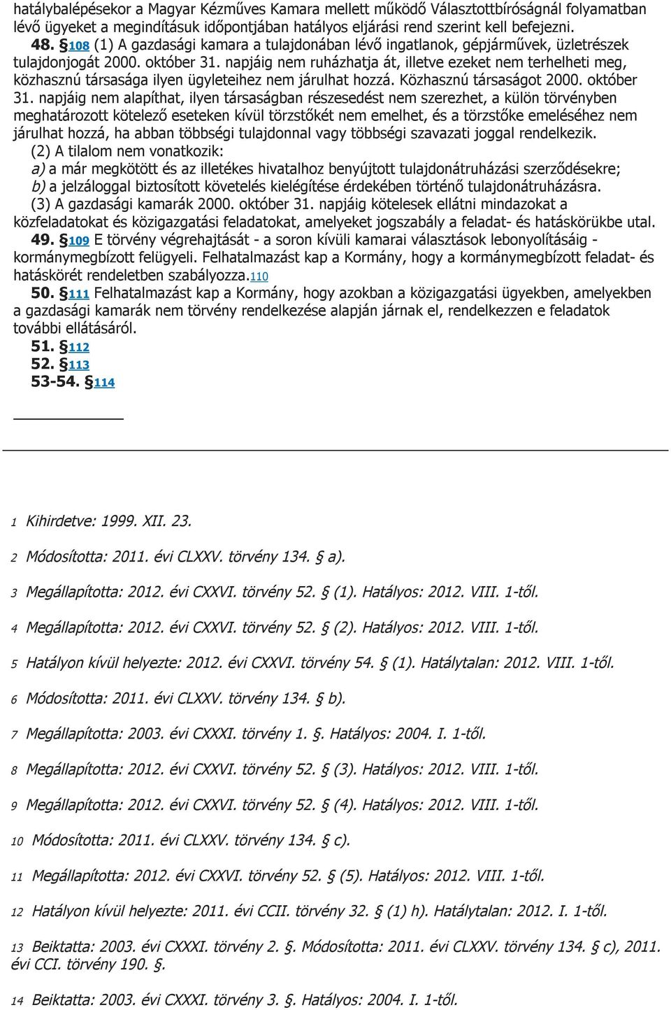 napjáig nem ruházhatja át, illetve ezeket nem terhelheti meg, közhasznú társasága ilyen ügyleteihez nem járulhat hozzá. Közhasznú társaságot 2000. október 31.