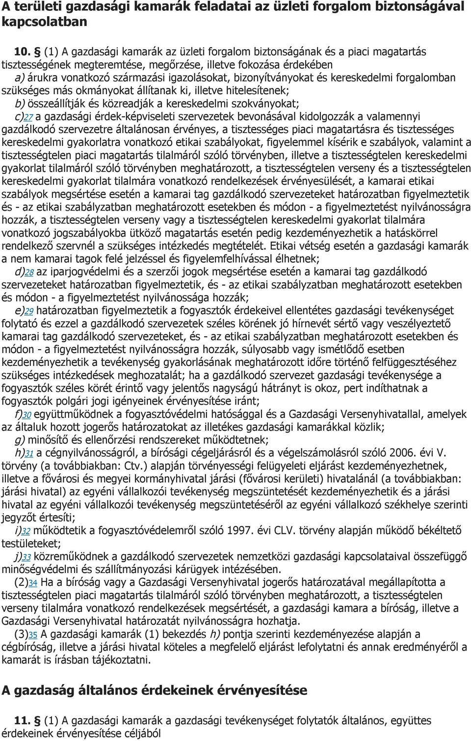 bizonyítványokat és kereskedelmi forgalomban szükséges más okmányokat állítanak ki, illetve hitelesítenek; b) összeállítják és közreadják a kereskedelmi szokványokat; c)27 a gazdasági