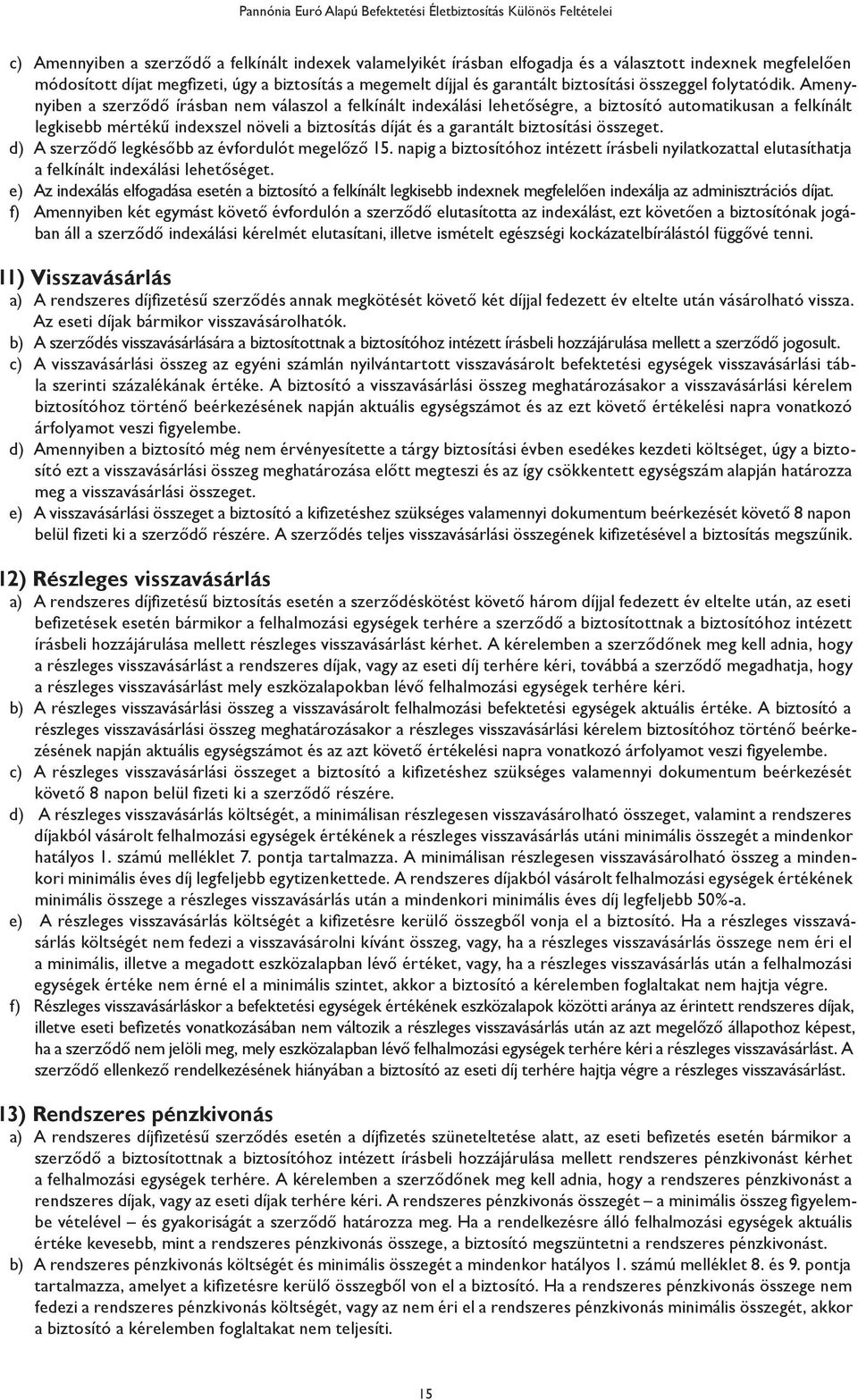 Amenynyiben a szerződő írásban nem válaszol a felkínált indexálási lehetőségre, a biztosító automatikusan a felkínált legkisebb mértékű indexszel növeli a biztosítás díját és a garantált biztosítási