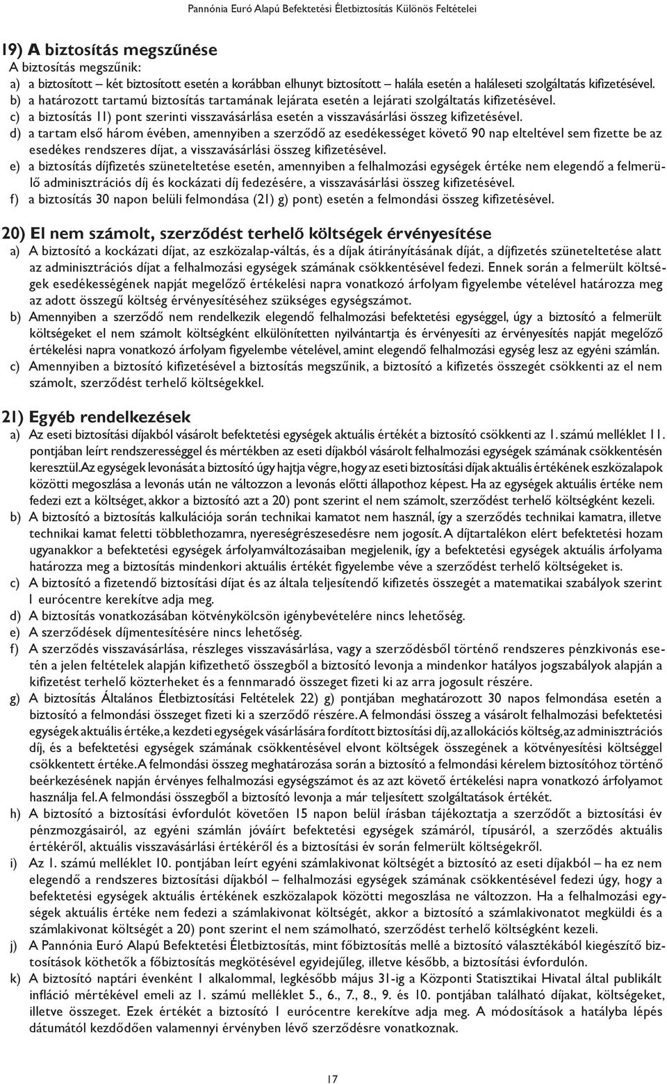 d) a tartam első három évében, amennyiben a szerződő az esedékességet követő 90 nap elteltével sem fizette be az esedékes rendszeres díjat, a visszavásárlási összeg kifizetésével.