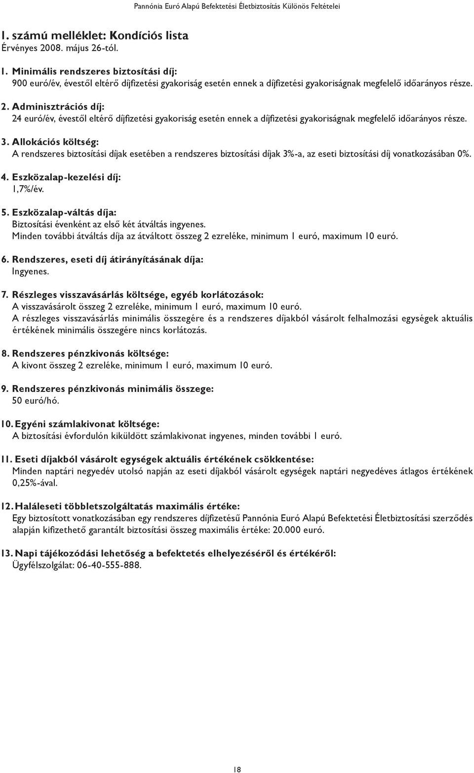 Adminisztrációs díj: 24 euró/év, évestől eltérő díjfizetési gyakoriság esetén ennek a díjfizetési gyakoriságnak megfelelő időarányos része. 3.