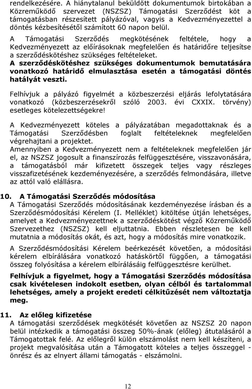 számított 60 napon belül. A Támogatási Szerződés megkötésének feltétele, hogy a Kedvezményezett az előírásoknak megfelelően és határidőre teljesítse a szerződéskötéshez szükséges feltételeket.