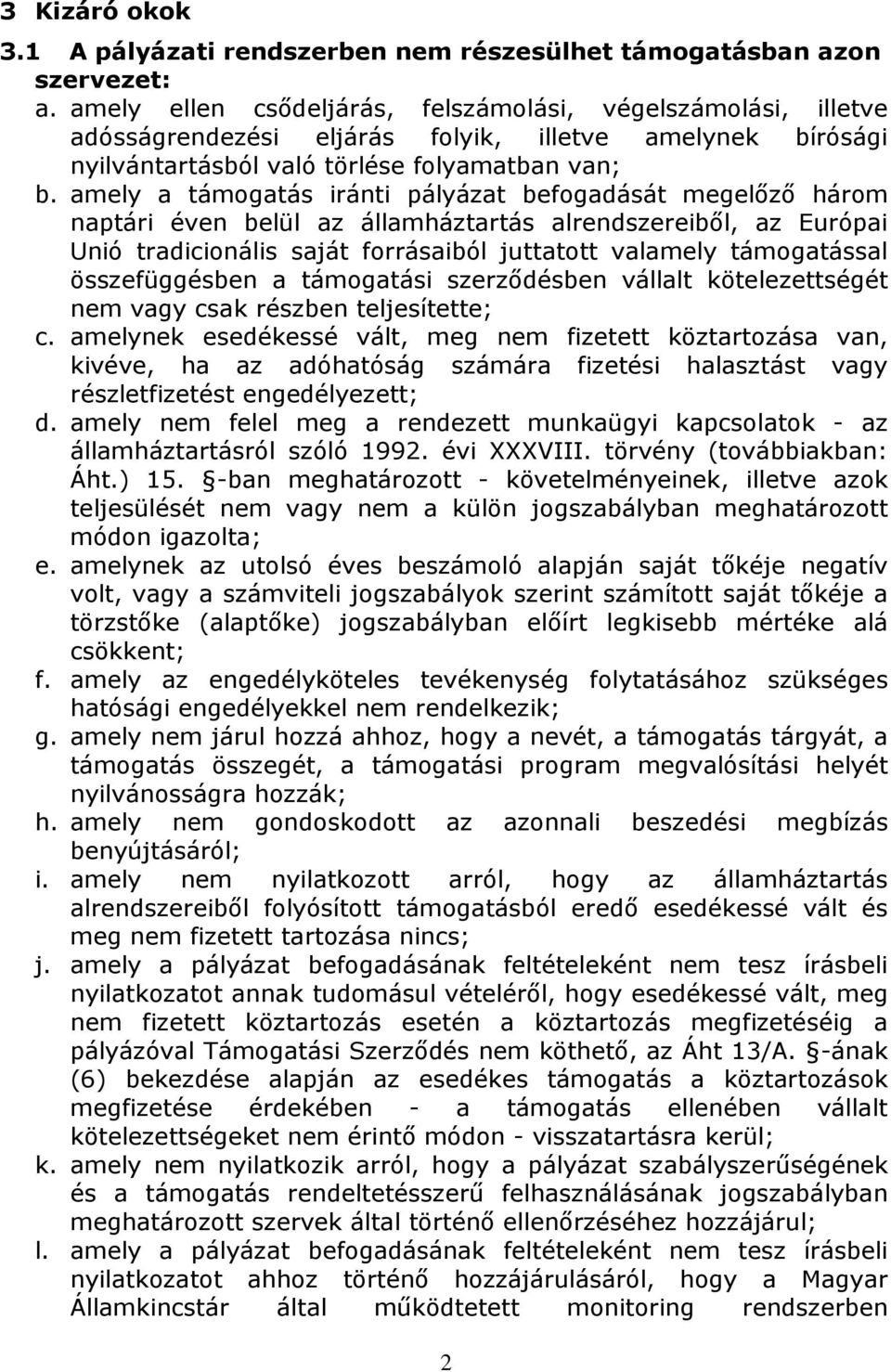 amely a támogatás iránti pályázat befogadását megelőző három naptári éven belül az államháztartás alrendszereiből, az Európai Unió tradicionális saját forrásaiból juttatott valamely támogatással