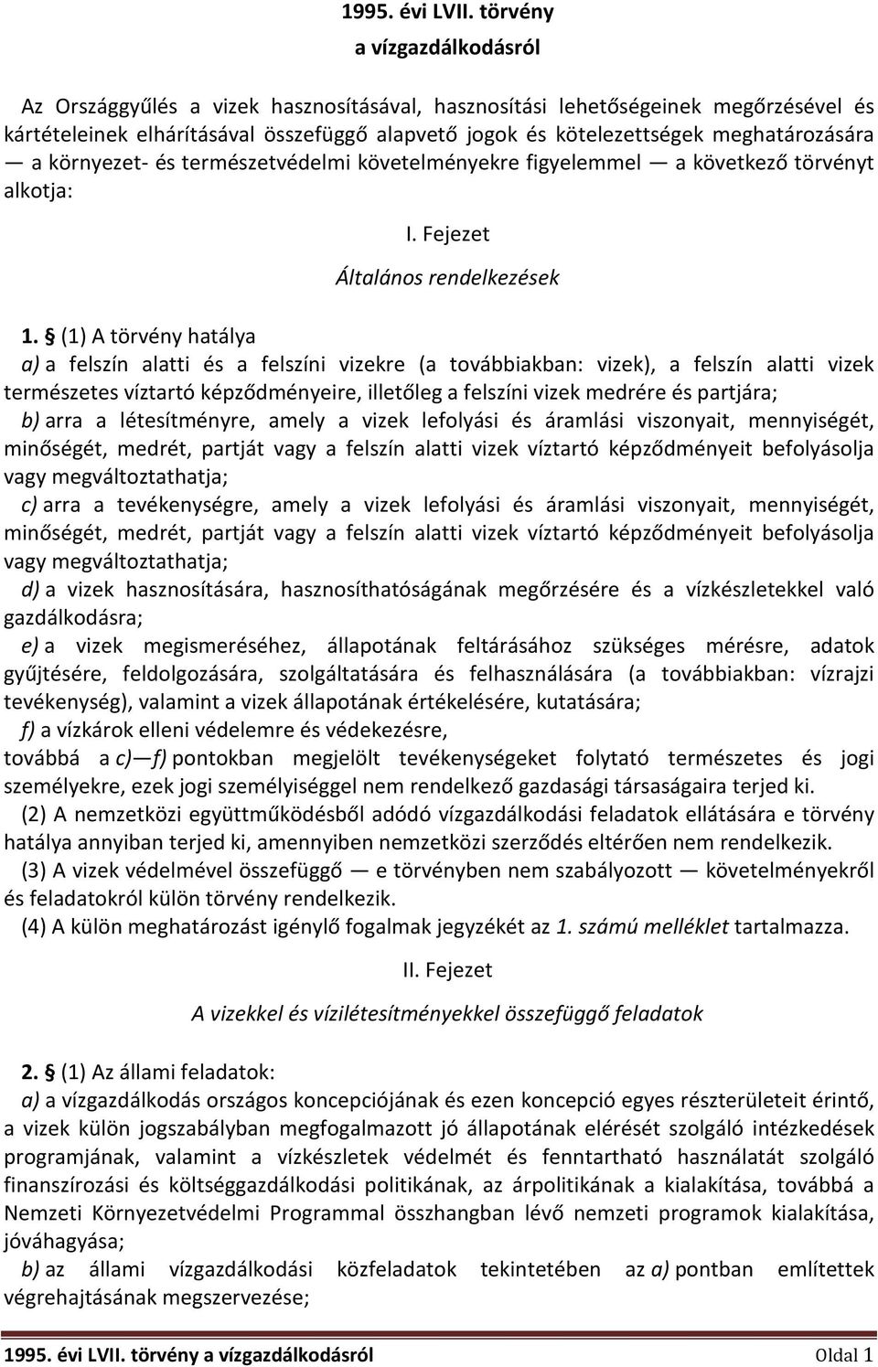 meghatározására a környezet- és természetvédelmi követelményekre figyelemmel a következő törvényt alkotja: I. Fejezet Általános rendelkezések 1.