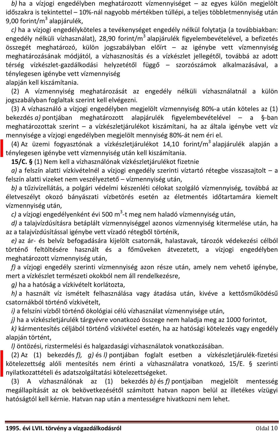 összegét meghatározó, külön jogszabályban előírt az igénybe vett vízmennyiség meghatározásának módjától, a vízhasznosítás és a vízkészlet jellegétől, továbbá az adott térség vízkészlet-gazdálkodási