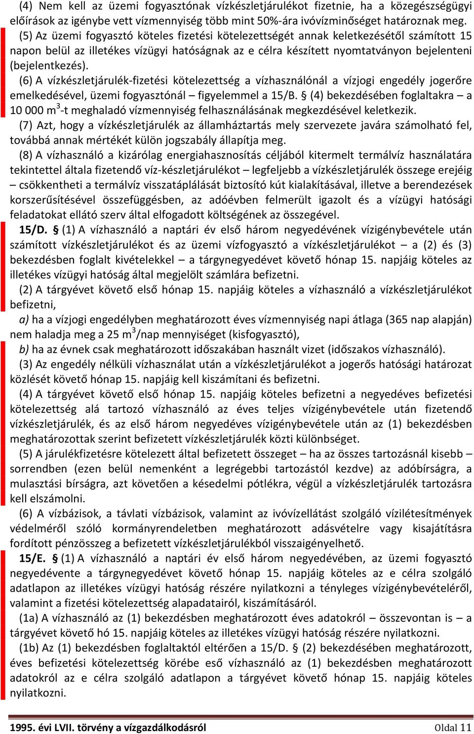 (6) A vízkészletjárulék-fizetési kötelezettség a vízhasználónál a vízjogi engedély jogerőre emelkedésével, üzemi fogyasztónál figyelemmel a 15/B.