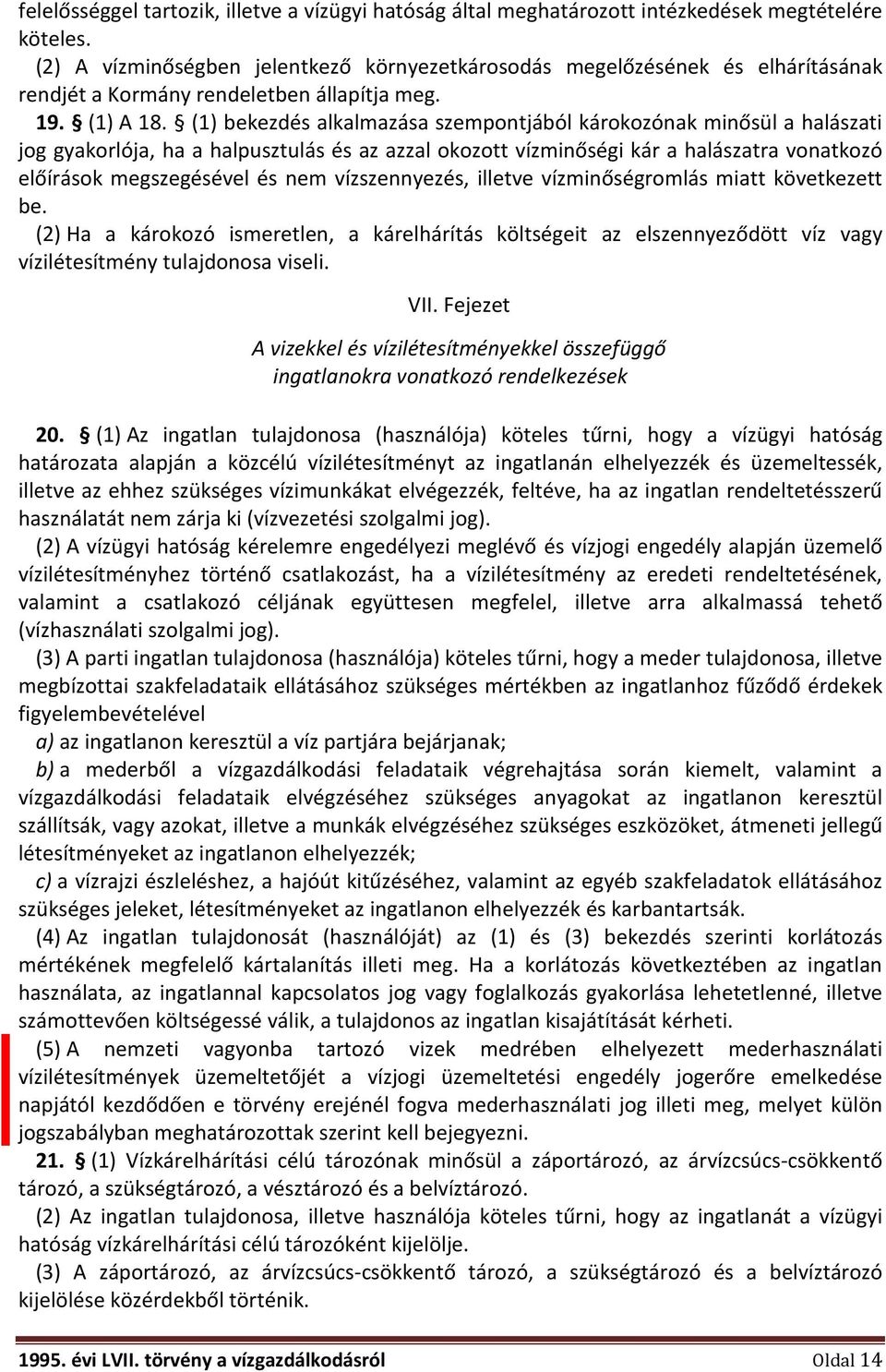 (1) bekezdés alkalmazása szempontjából károkozónak minősül a halászati jog gyakorlója, ha a halpusztulás és az azzal okozott vízminőségi kár a halászatra vonatkozó előírások megszegésével és nem