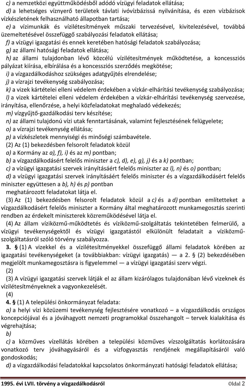 hatósági feladatok szabályozása; g) az állami hatósági feladatok ellátása; h) az állami tulajdonban lévő közcélú vízilétesítmények működtetése, a koncessziós pályázat kiírása, elbírálása és a