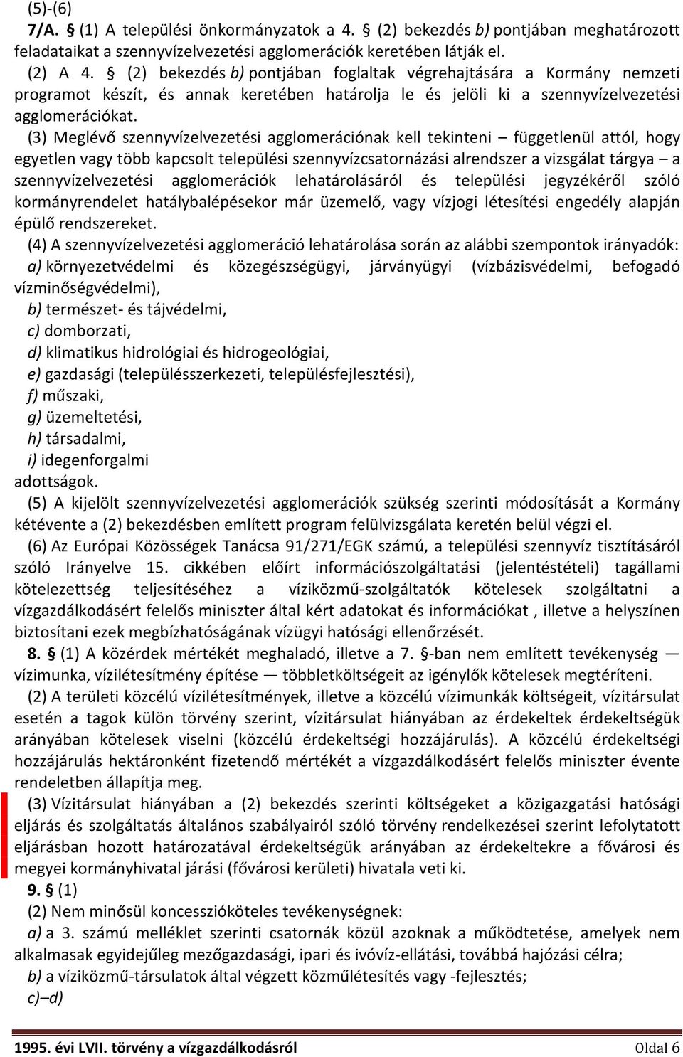 (3) Meglévő szennyvízelvezetési agglomerációnak kell tekinteni függetlenül attól, hogy egyetlen vagy több kapcsolt települési szennyvízcsatornázási alrendszer a vizsgálat tárgya a szennyvízelvezetési