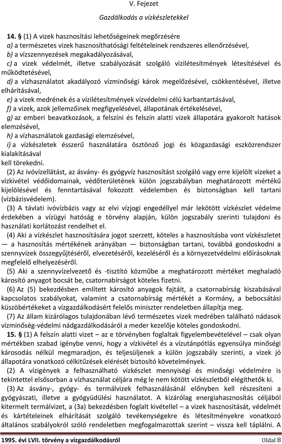 illetve szabályozását szolgáló vízilétesítmények létesítésével és működtetésével, d) a vízhasználatot akadályozó vízminőségi károk megelőzésével, csökkentésével, illetve elhárításával, e) a vizek