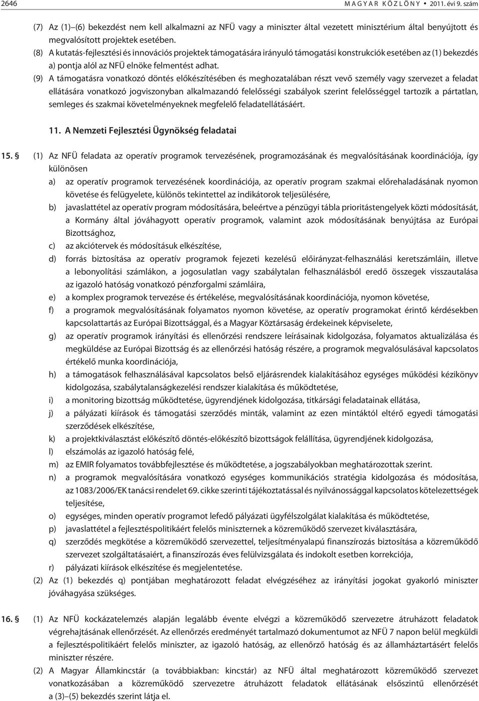 (9) A támogatásra vonatkozó döntés elõkészítésében és meghozatalában részt vevõ személy vagy szervezet a feladat ellátására vonatkozó jogviszonyban alkalmazandó felelõsségi szabályok szerint