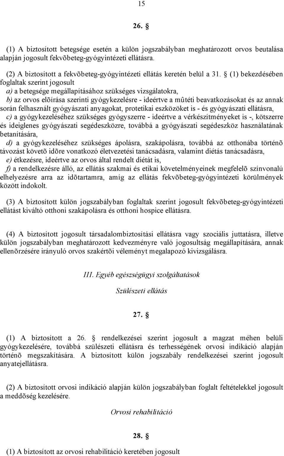 (1) bekezdésében foglaltak szerint jogosult a) a betegsége megállapításához szükséges vizsgálatokra, b) az orvos elõírása szerinti gyógykezelésre - ideértve a mûtéti beavatkozásokat és az annak során