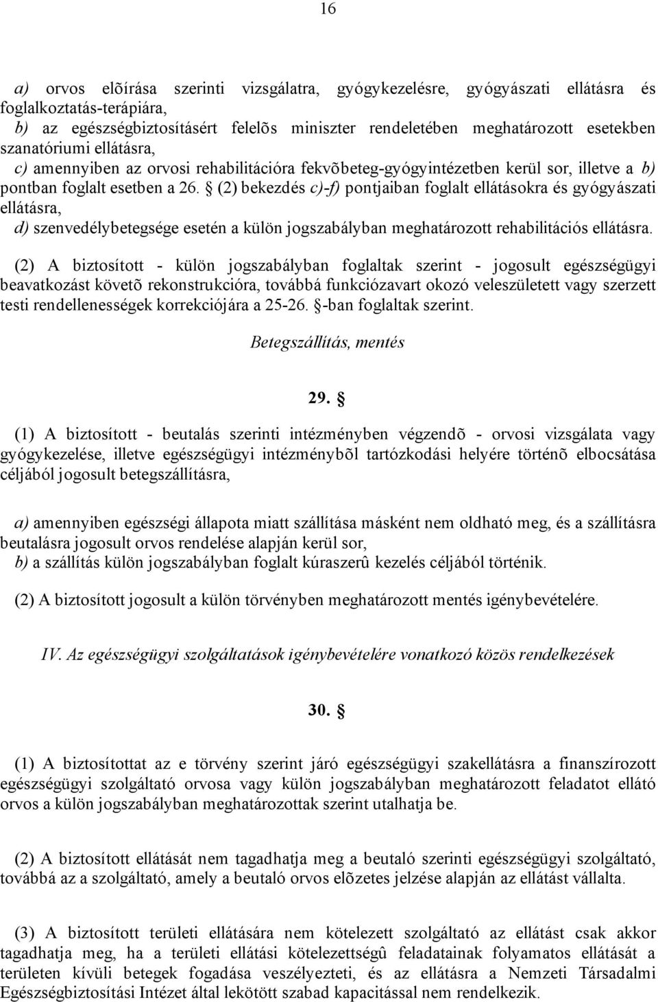 (2) bekezdés c)-f) pontjaiban foglalt ellátásokra és gyógyászati ellátásra, d) szenvedélybetegsége esetén a külön jogszabályban meghatározott rehabilitációs ellátásra.