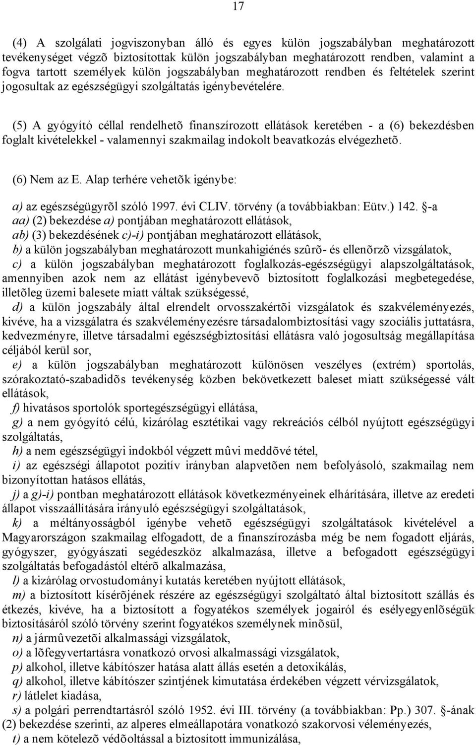 (5) A gyógyító céllal rendelhetõ finanszírozott ellátások keretében - a (6) bekezdésben foglalt kivételekkel - valamennyi szakmailag indokolt beavatkozás elvégezhetõ. (6) Nem az E.