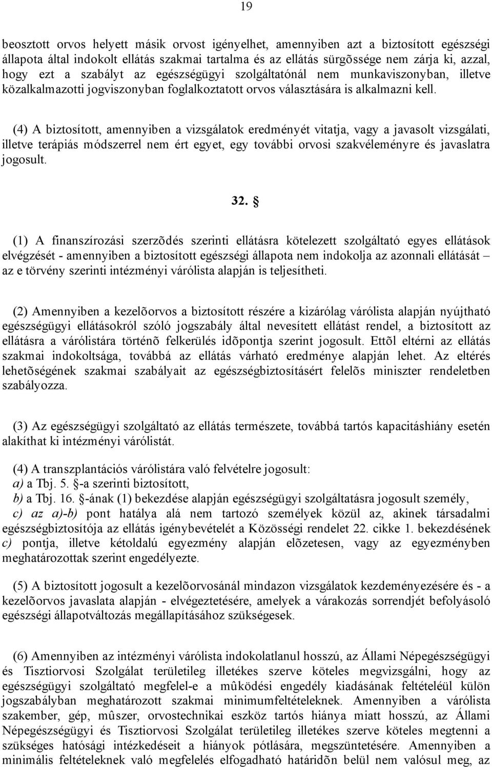 (4) A biztosított, amennyiben a vizsgálatok eredményét vitatja, vagy a javasolt vizsgálati, illetve terápiás módszerrel nem ért egyet, egy további orvosi szakvéleményre és javaslatra jogosult. 32.