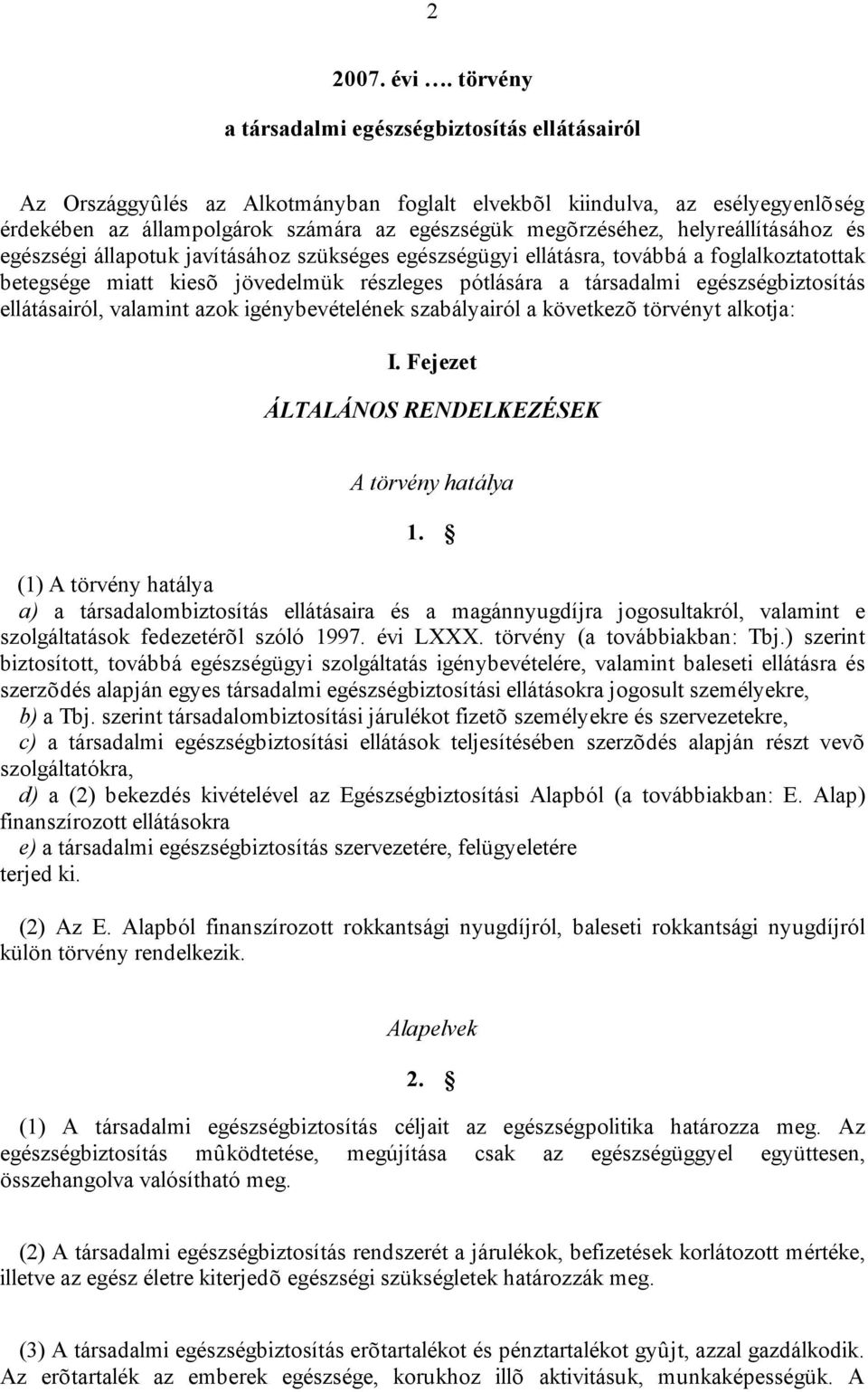 helyreállításához és egészségi állapotuk javításához szükséges egészségügyi ellátásra, továbbá a foglalkoztatottak betegsége miatt kiesõ jövedelmük részleges pótlására a társadalmi egészségbiztosítás