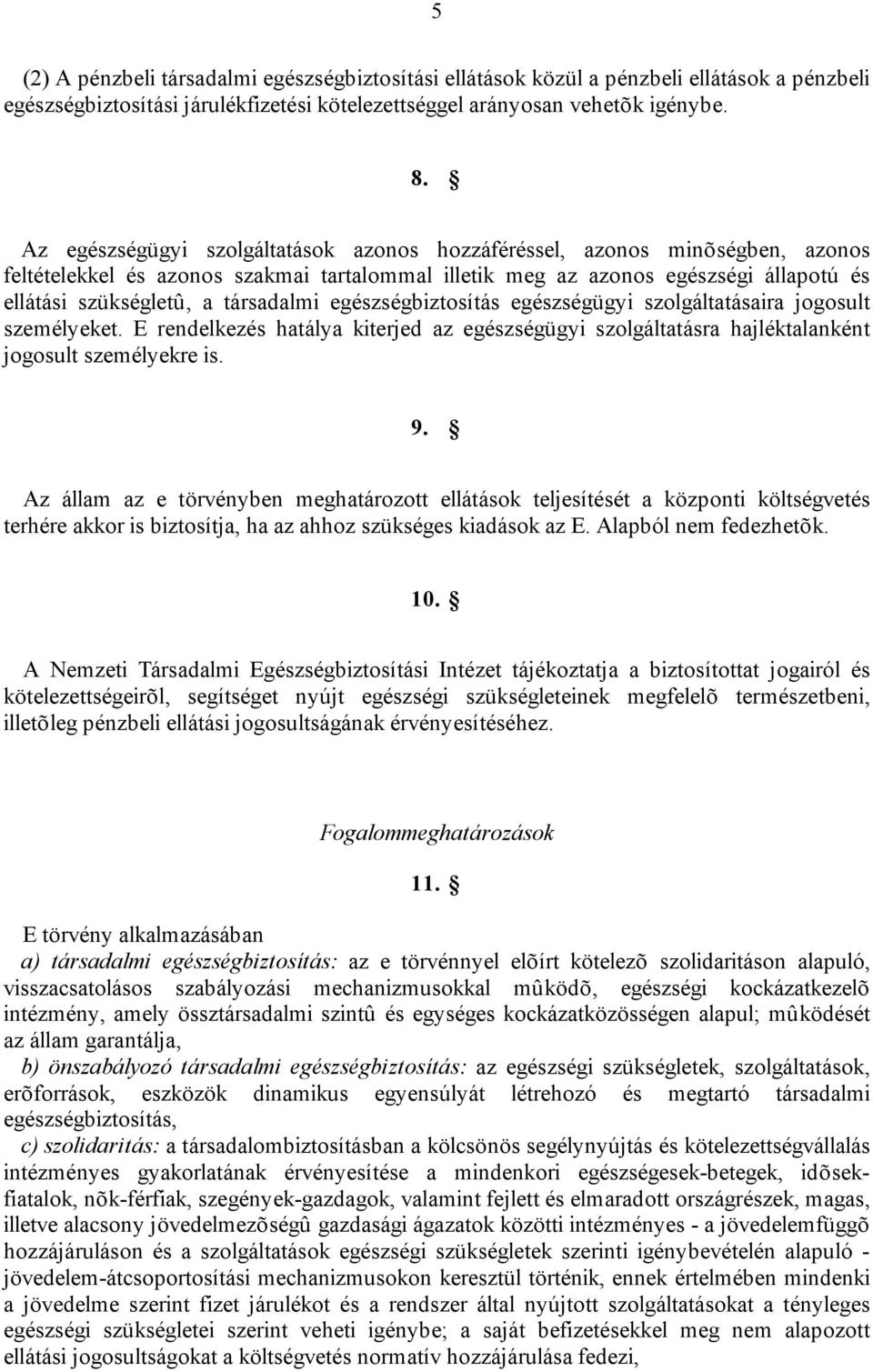 társadalmi egészségbiztosítás egészségügyi szolgáltatásaira jogosult személyeket. E rendelkezés hatálya kiterjed az egészségügyi szolgáltatásra hajléktalanként jogosult személyekre is. 9.