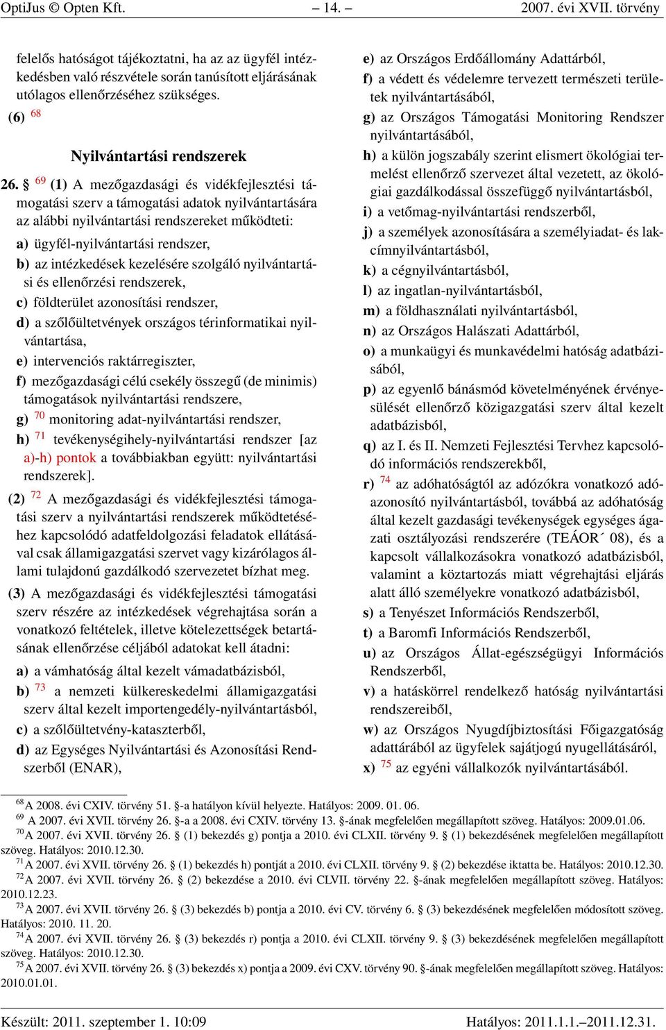 69 (1) A mezőgazdasági és vidékfejlesztési támogatási szerv a támogatási adatok nyilvántartására az alábbi nyilvántartási rendszereket működteti: a) ügyfél-nyilvántartási rendszer, b) az intézkedések