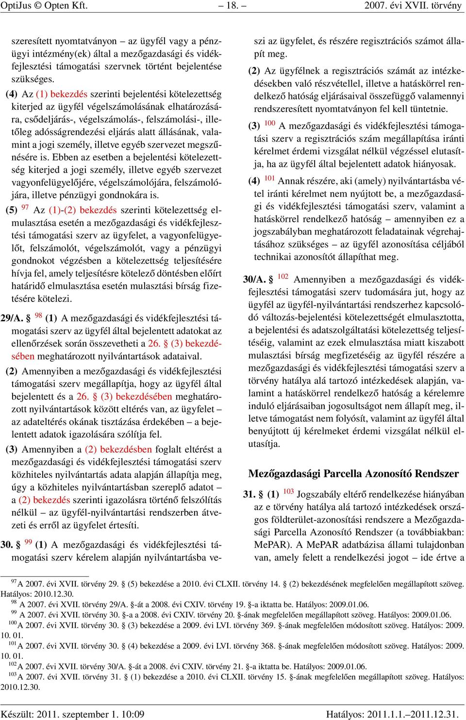 (4) Az (1) bekezdés szerinti bejelentési kötelezettség kiterjed az ügyfél végelszámolásának elhatározására, csődeljárás-, végelszámolás-, felszámolási-, illetőleg adósságrendezési eljárás alatt