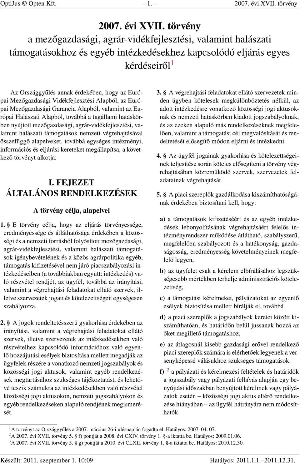 törvény a mezőgazdasági, agrár-vidékfejlesztési, valamint halászati támogatásokhoz és egyéb intézkedésekhez kapcsolódó eljárás egyes kérdéseiről 1 Az Országgyűlés annak érdekében, hogy az Európai