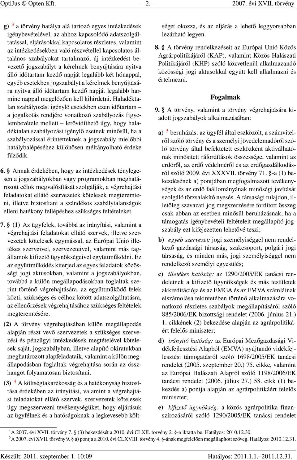 részvétellel kapcsolatos általános szabályokat tartalmazó, új intézkedést bevezető jogszabályt a kérelmek benyújtására nyitva álló időtartam kezdő napját legalább két hónappal, egyéb esetekben