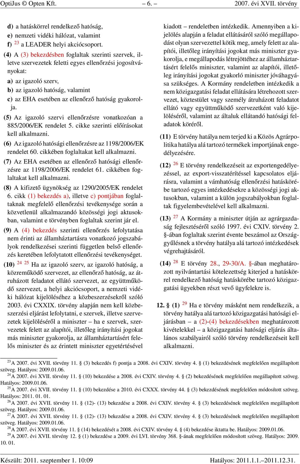 hatóság gyakorolja. (5) Az igazoló szervi ellenőrzésre vonatkozóan a 885/2006/EK rendelet 5. cikke szerinti előírásokat kell alkalmazni.