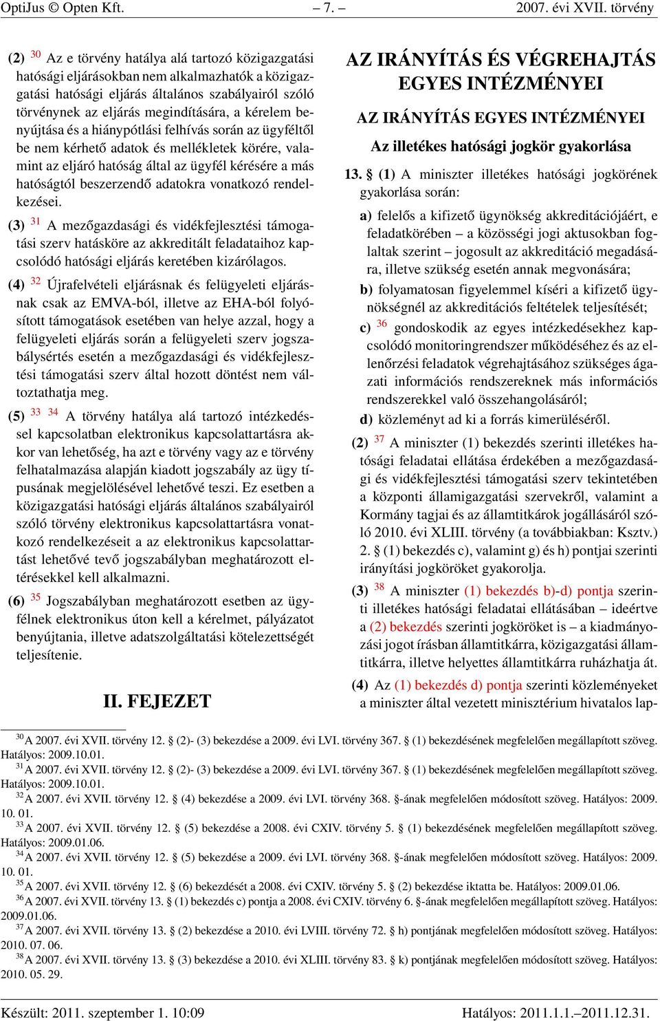 megindítására, a kérelem benyújtása és a hiánypótlási felhívás során az ügyféltől be nem kérhető adatok és mellékletek körére, valamint az eljáró hatóság által az ügyfél kérésére a más hatóságtól