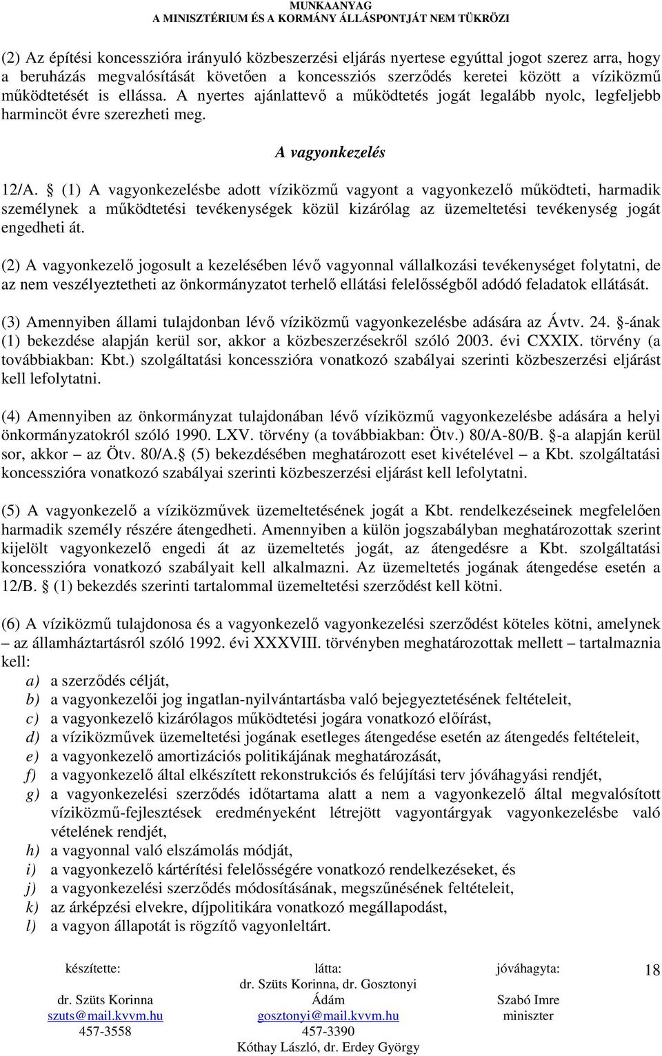 (1) A vagyonkezelésbe adott víziközmő vagyont a vagyonkezelı mőködteti, harmadik személynek a mőködtetési tevékenységek közül kizárólag az üzemeltetési tevékenység jogát engedheti át.