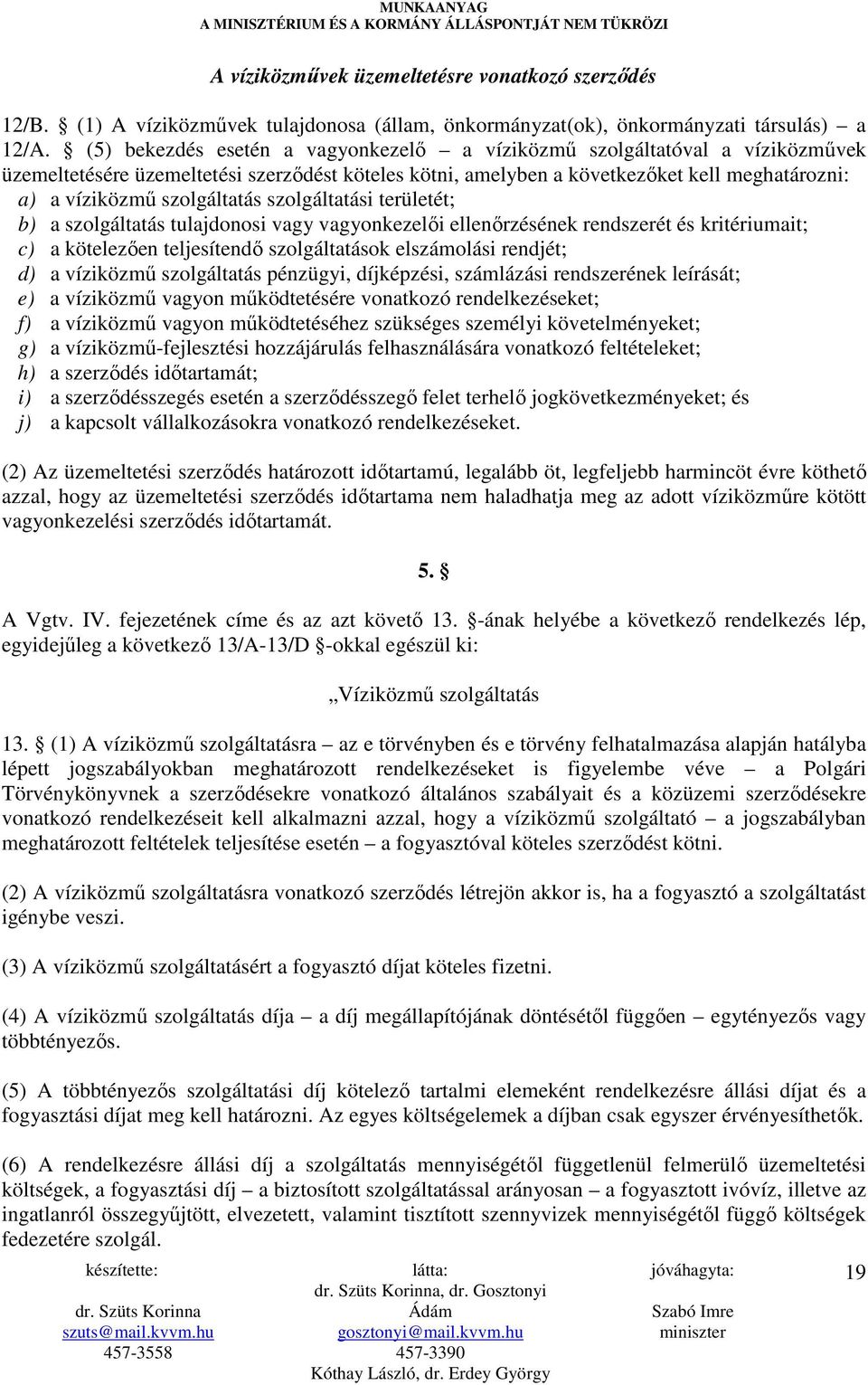 szolgáltatás szolgáltatási területét; b) a szolgáltatás tulajdonosi vagy vagyonkezelıi ellenırzésének rendszerét és kritériumait; c) a kötelezıen teljesítendı szolgáltatások elszámolási rendjét; d) a