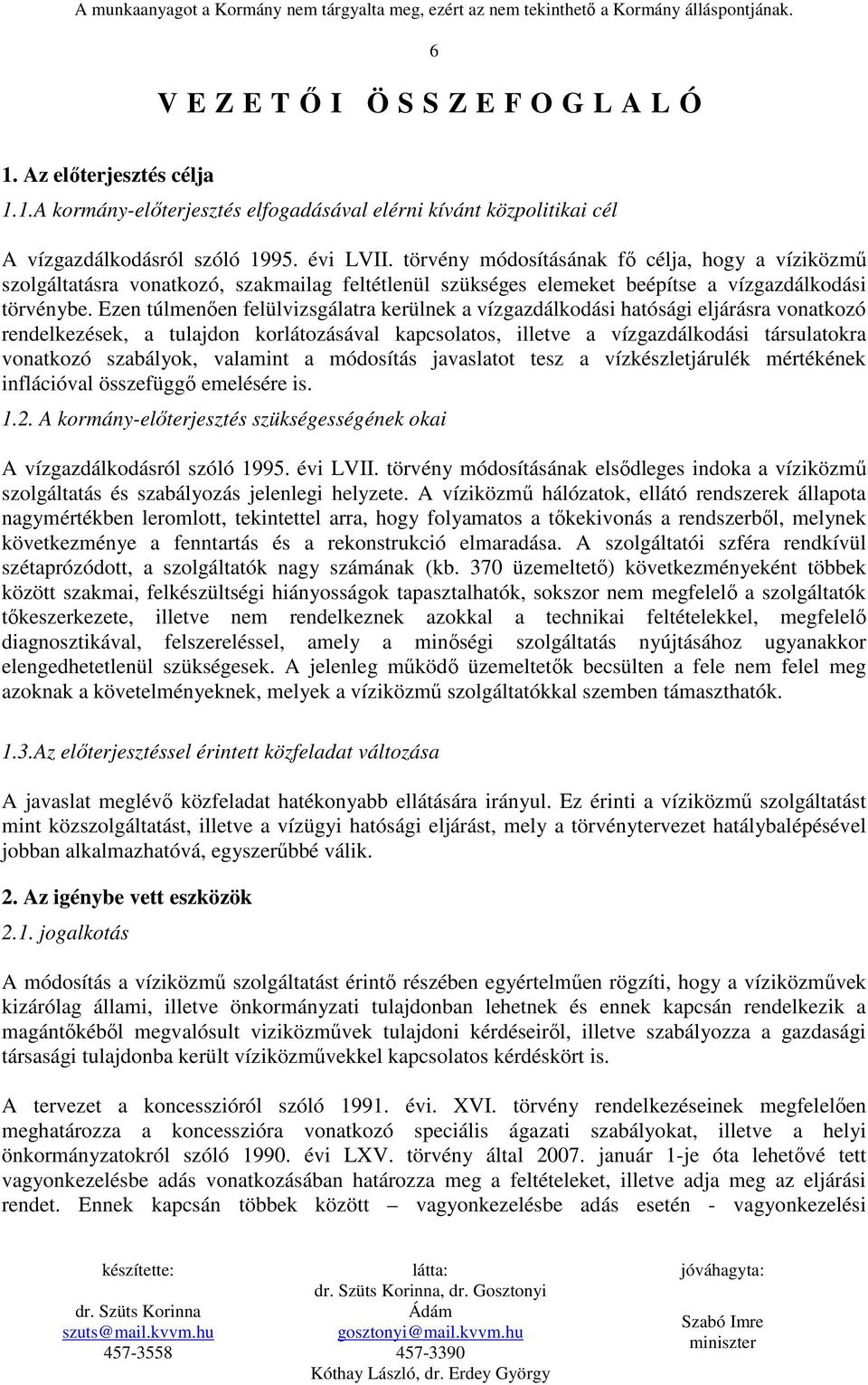 törvény módosításának fı célja, hogy a víziközmő szolgáltatásra vonatkozó, szakmailag feltétlenül szükséges elemeket beépítse a vízgazdálkodási törvénybe.