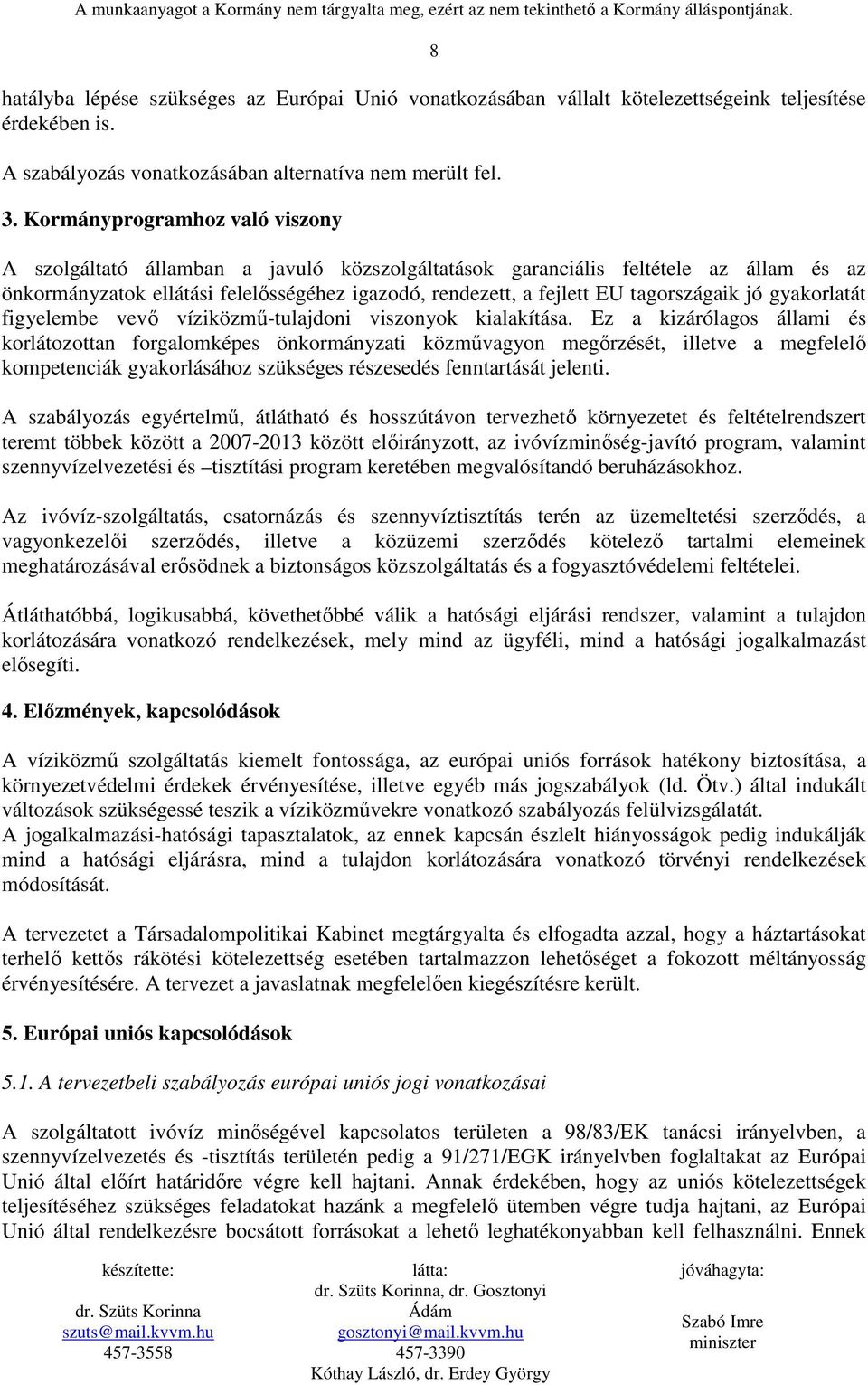 Kormányprogramhoz való viszony A szolgáltató államban a javuló közszolgáltatások garanciális feltétele az állam és az önkormányzatok ellátási felelısségéhez igazodó, rendezett, a fejlett EU