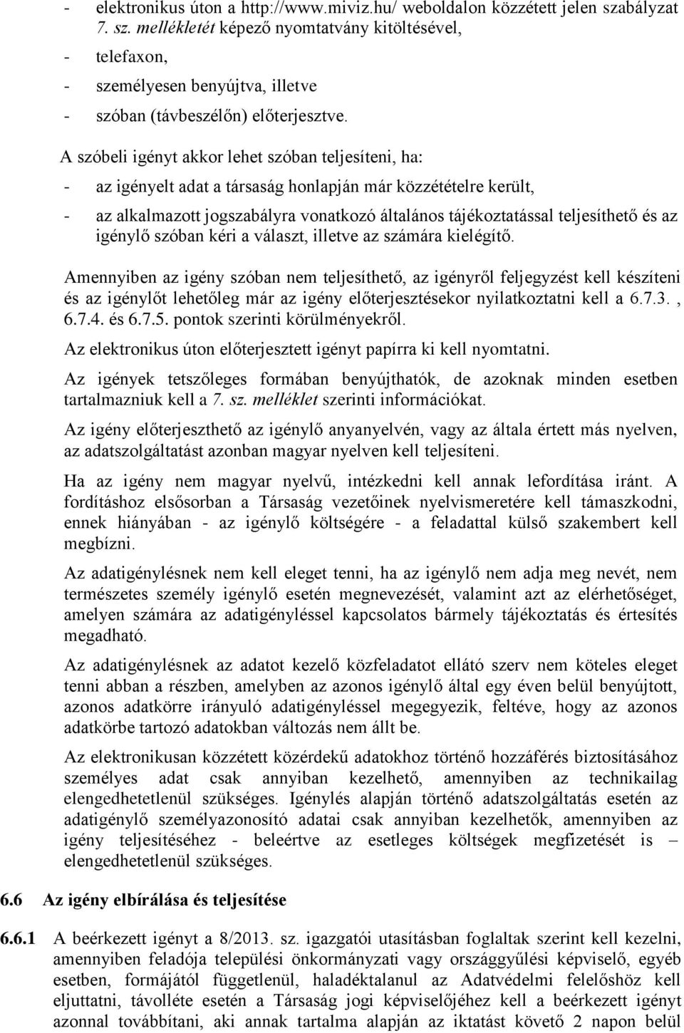 A szóbeli igényt akkor lehet szóban teljesíteni, ha: - az igényelt adat a társaság honlapján már közzétételre került, - az alkalmazott jogszabályra vonatkozó általános tájékoztatással teljesíthető és