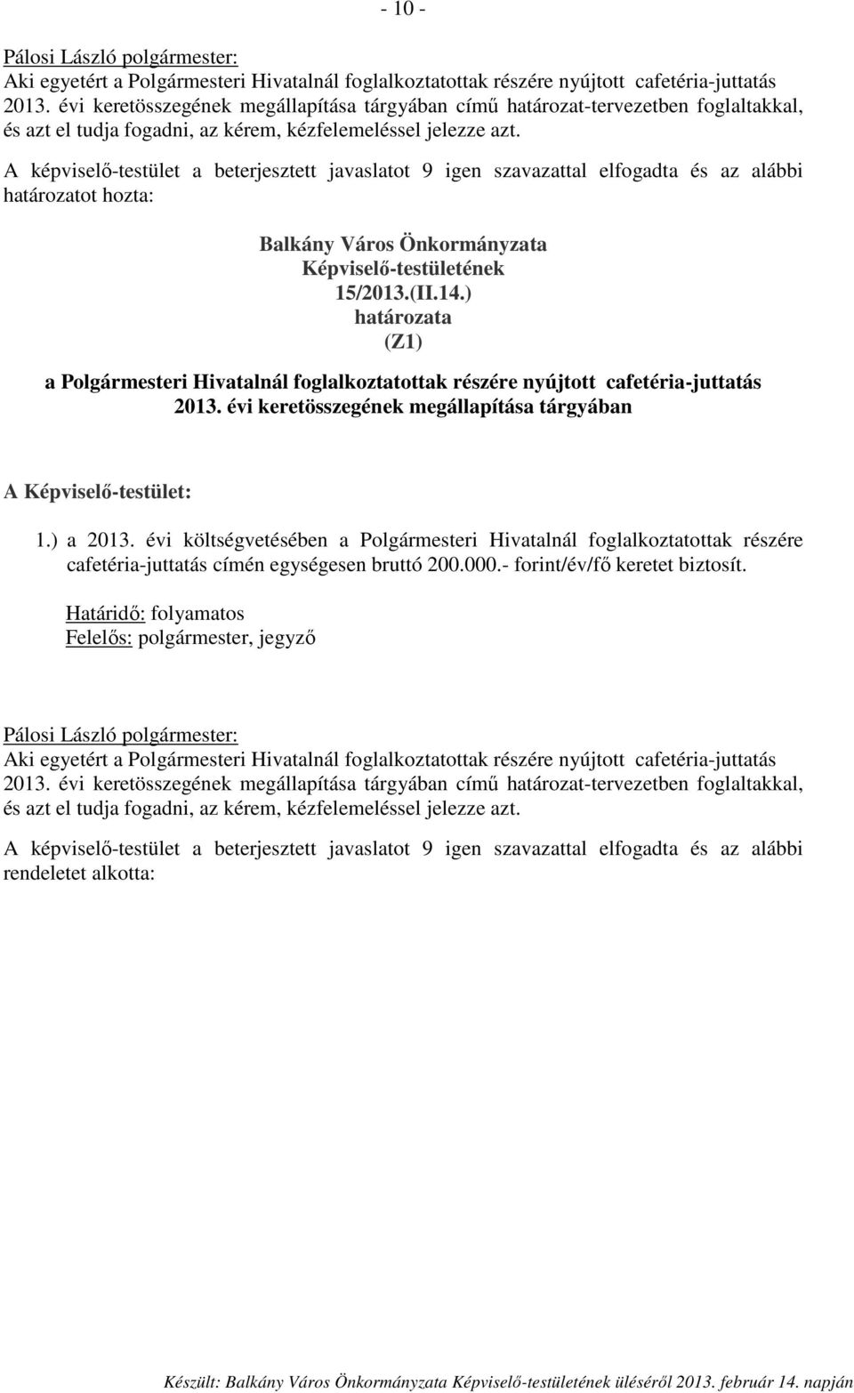 A képviselő-testület a beterjesztett javaslatot 9 igen szavazattal elfogadta és az alábbi határozatot hozta: Balkány Város Önkormányzata Képviselő-testületének 15/2013.(II.14.