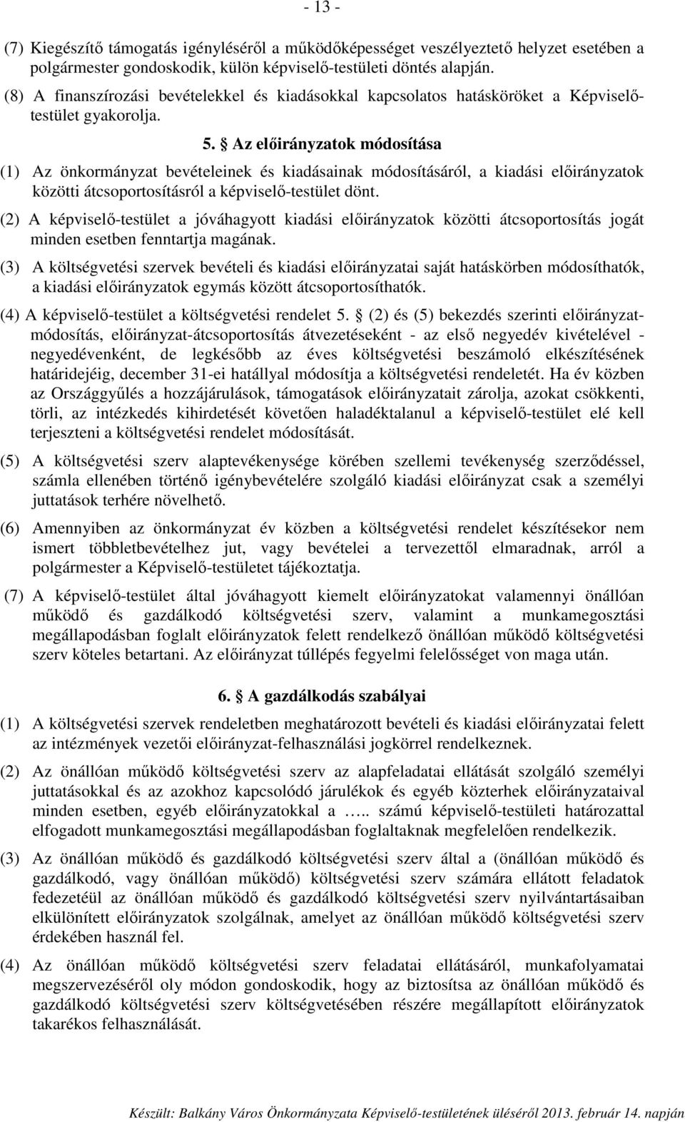 Az előirányzatok módosítása (1) Az önkormányzat bevételeinek és kiadásainak módosításáról, a kiadási előirányzatok közötti átcsoportosításról a képviselő-testület dönt.