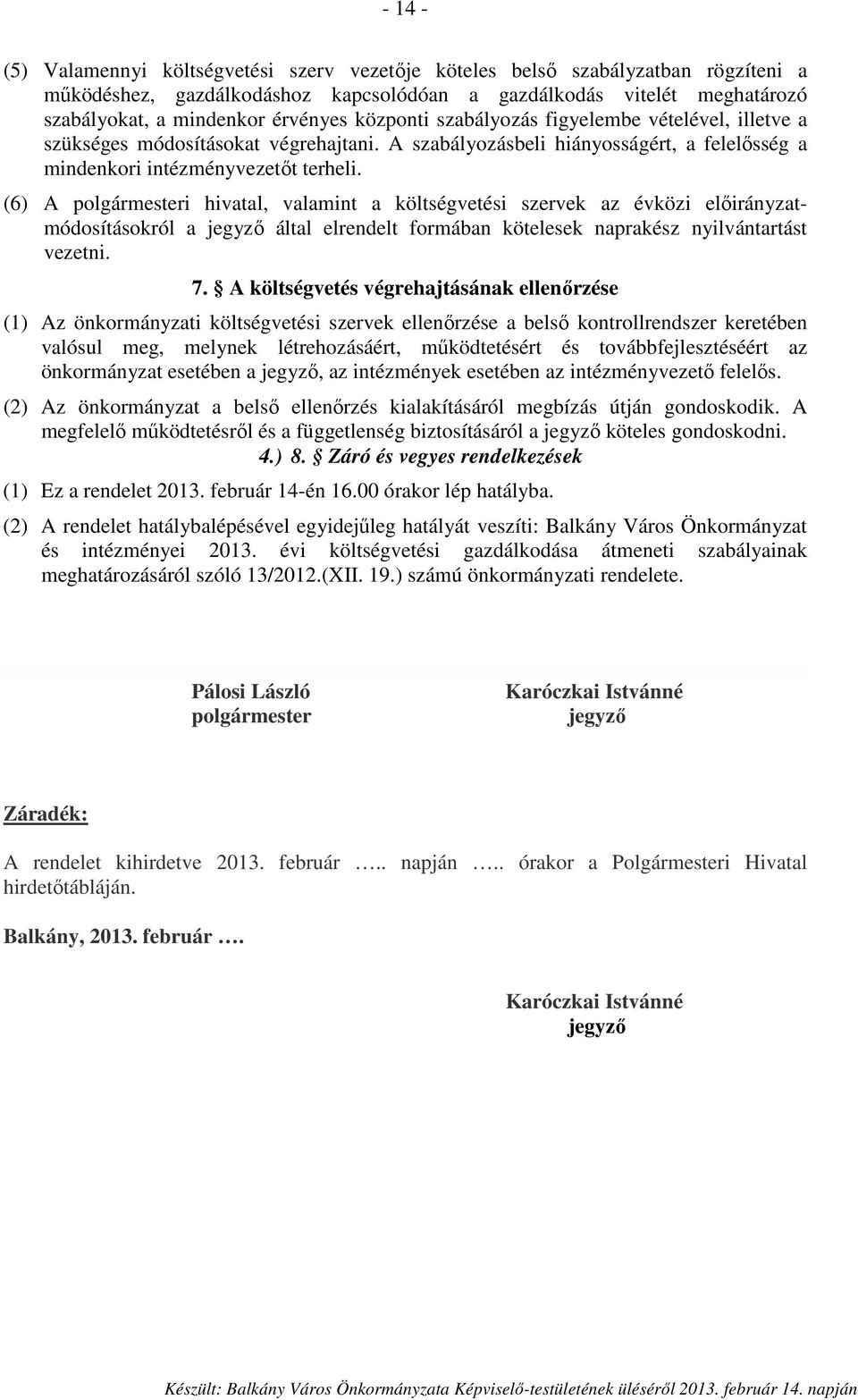 (6) A polgármesteri hivatal, valamint a költségvetési szervek az évközi előirányzatmódosításokról a jegyző által elrendelt formában kötelesek naprakész nyilvántartást vezetni. 7.