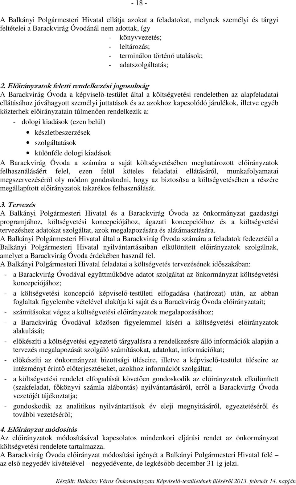 Előirányzatok feletti rendelkezési jogosultság A Barackvirág Óvoda a képviselő-testület által a költségvetési rendeletben az alapfeladatai ellátásához jóváhagyott személyi juttatások és az azokhoz